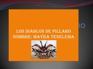 LOS DIABLOS DE PILLARO
NOMBRE: MAYRA TENELEMA
HH
 