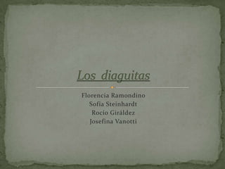 Florencia Ramondino Sofía Steinhardt Rocío Giráldez Josefina Vanotti Los  diaguitas 