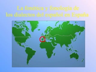 La fonética y fonología de los dialectos del español en España   