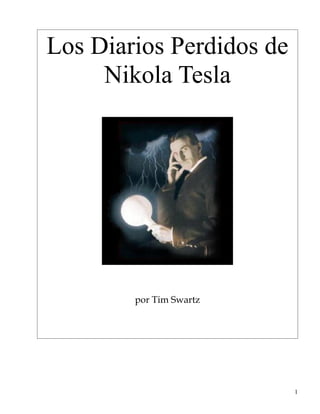 Los Diarios Perdidos de
Nikola Tesla
por Tim Swartz
1
 