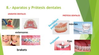 8.- Aparatos y Prótesis dentales
APARATOS DENTALES
PRÓTESIS DENTALES
extensores
brakets
móviles
fijas
 