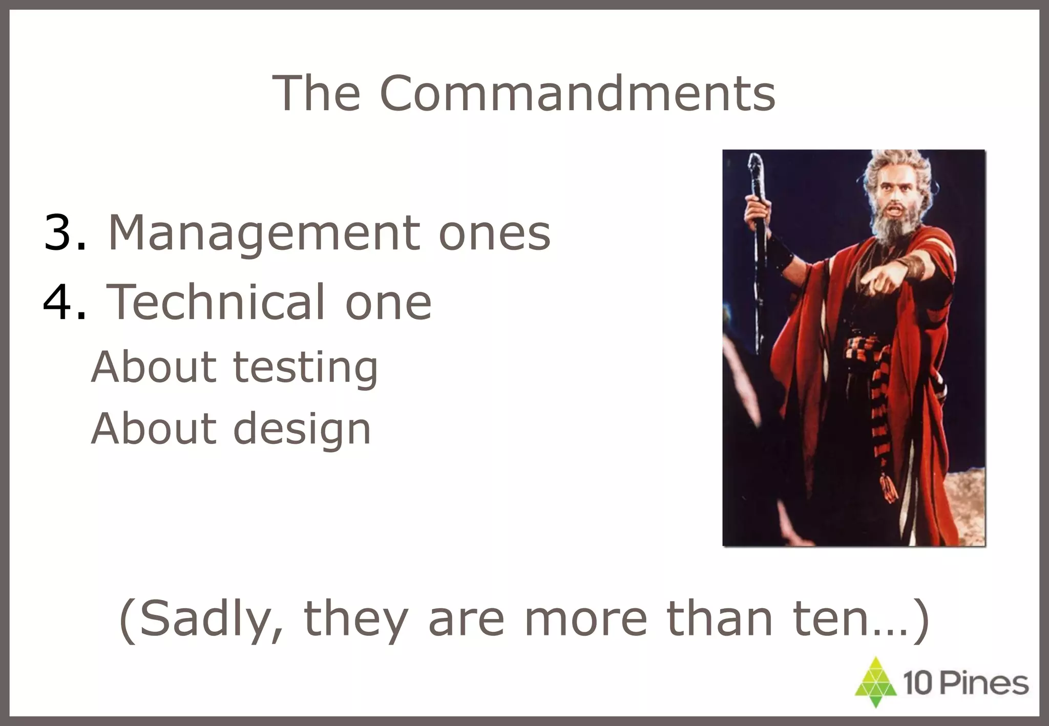 The Commandments Management ones Technical one About testing About design (Sadly, they are more than ten…) 