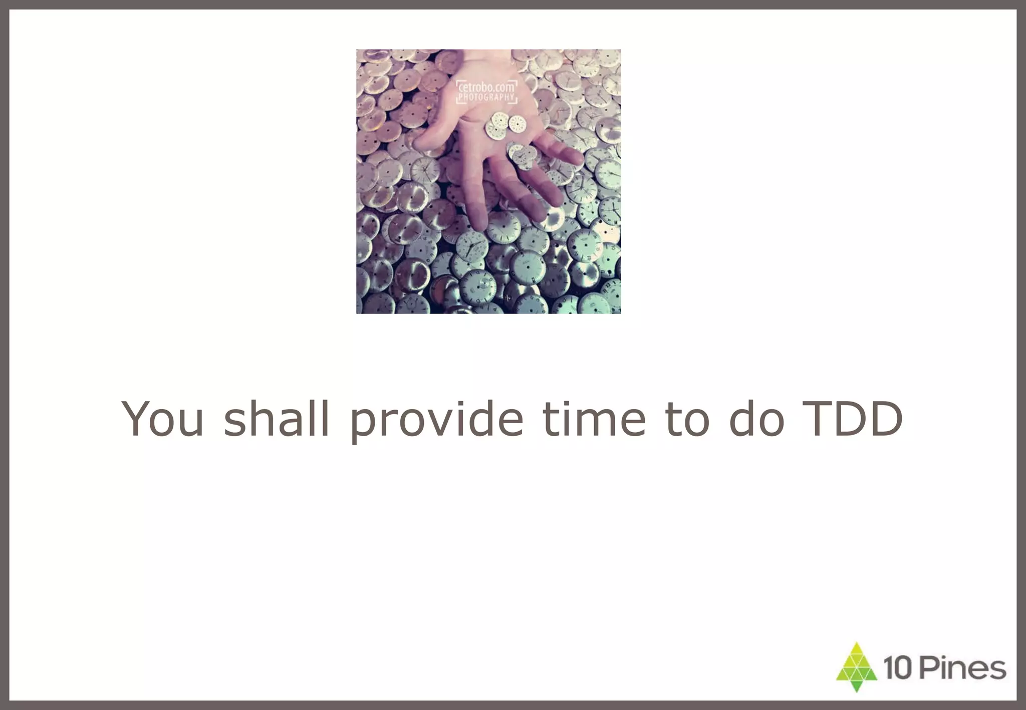 You shall provide time to do TDD 