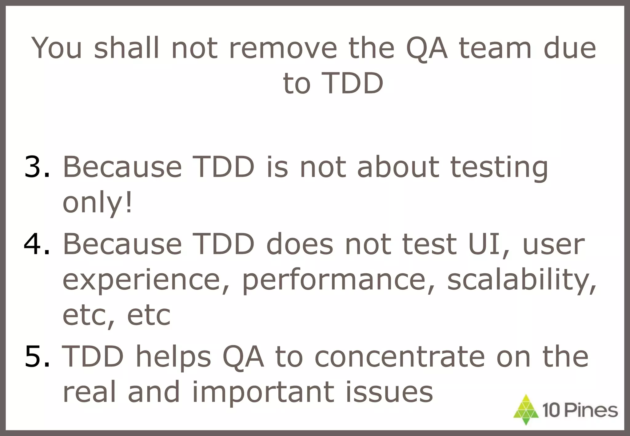 You shall not remove the QA team due to TDD Because TDD is not about testing only! Because TDD does not test UI, user experience, performance, scalability, etc, etc TDD helps QA to concentrate on the real and important issues 