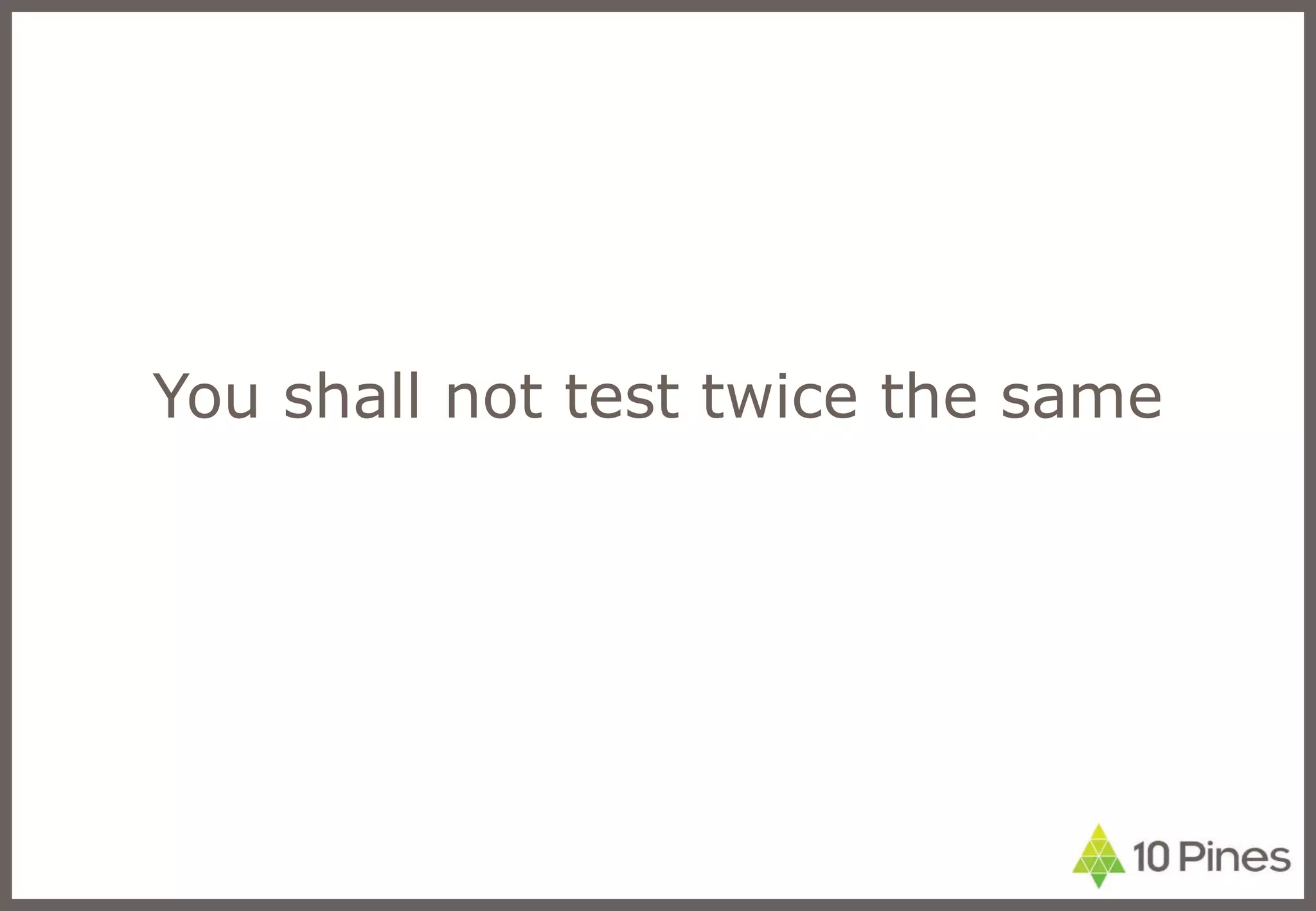 You shall not test twice the same 