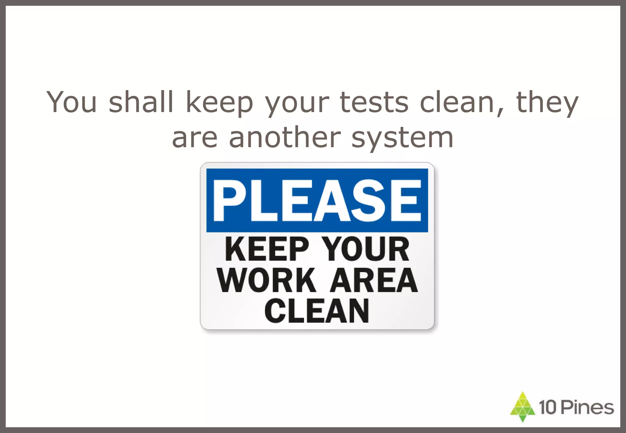 You shall keep your tests clean, they are another system 