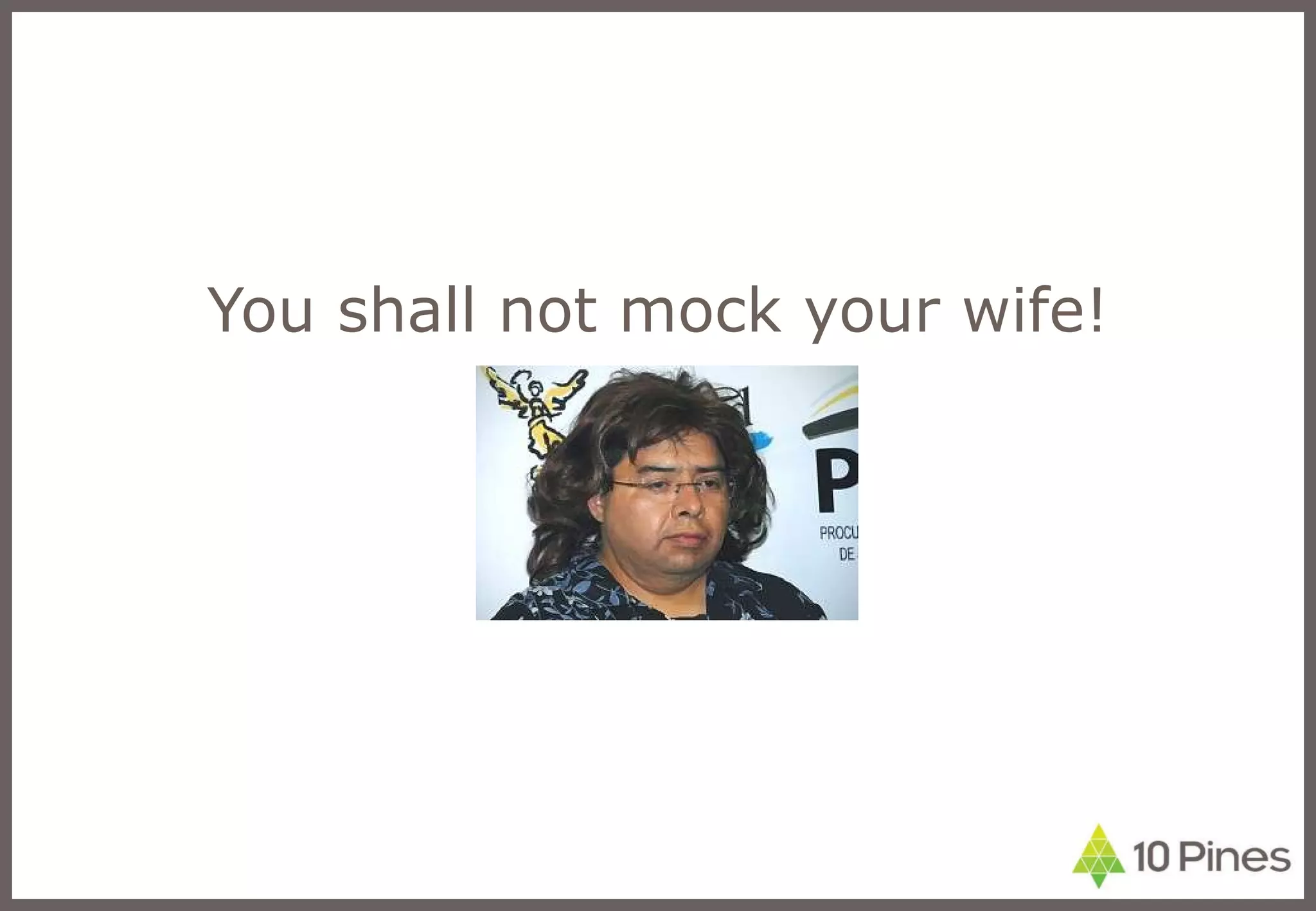 You shall not mock your wife! 