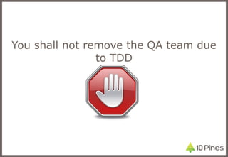You shall not remove the QA team due to TDD 