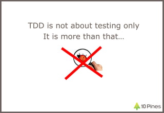 TDD is not about testing only It is more than that… 