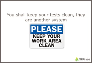 You shall keep your tests clean, they are another system 
