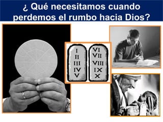 ¿ Qué necesitamos cuando
perdemos el rumbo hacia Dios?
 
