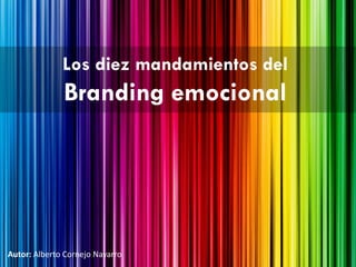 Los diez mandamientos del
              Branding emocional




Autor: Alberto Cornejo Navarro
 
