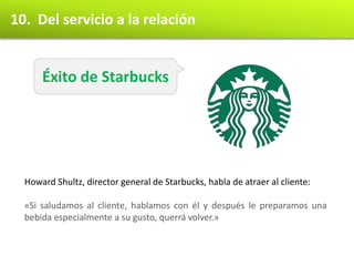 10. Del servicio a la relación


      Éxito de Starbucks




  Howard Shultz, director general de Starbucks, habla de atr...