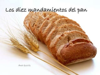Los diez mandamientos del pan

Ana Quirós

 