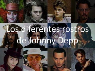 Los diferentes rostros
de Johnny Depp
 