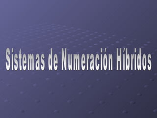 Sistemas de Numeración Híbridos 