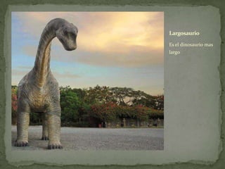 Es el dinosaurio mas
largo
Largosaurio
 