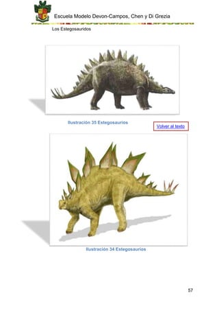 Escuela Modelo Devon-Campos, Chen y Di Grezia
57
Los Estegosauridos
Ilustración 35 Estegosaurios
Ilustración 34 Estegosaurios
Volver al texto
 