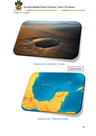 Escuela Modelo Devon-Campos, Chen y Di Grezia
75
Cráter de Yucatán
Ilustración 68 - Cráter de Yucatán
Ilustración 69 - Cráter de Yucatán
Volver al texto
 