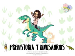 Prehistoria y dinosaurios
MATERIAL REALIZADO POR @BURBUTEA.
PICTOGRAMAS DE ARASAAC. IMÁGENES DE
PIXABAY Y FREEPIK
1
 