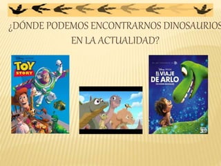 ¿DÓNDE PODEMOS ENCONTRARNOS DINOSAURIOS
EN LA ACTUALIDAD?
 