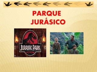 PARQUE
JURÁSICO
 