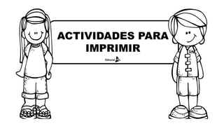 ACTIVIDADES PARA
IMPRIMIR
 