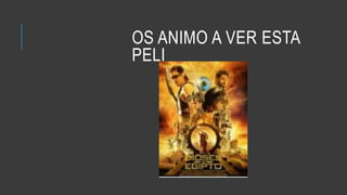 OS ANIMO A VER ESTA
PELI
 
