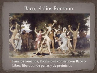 Baco, el dios RomanoPara los romanos, Dionisio se convirtió en Baco o Liber: liberador de penas y de prejuicios