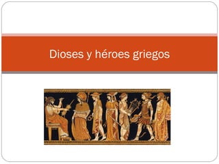 Dioses y héroes griegos
 
