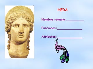 HERA Nombre romano:_________ Funciones:_____________ Atributos:_____________ 