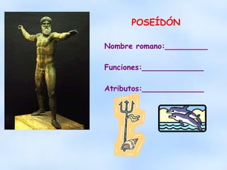 POSEÍDÓN Nombre romano:_________ Funciones:_____________ Atributos:_____________ 