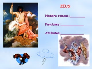 ZEUS Nombre romano:________ Funciones:____________ Atributos:____________ 
