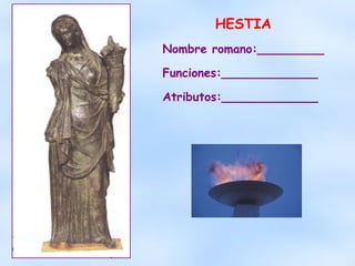 HESTIA Nombre romano:_________ Funciones:_____________ Atributos:_____________ 