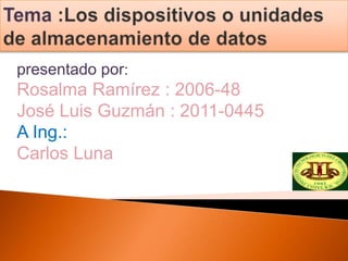 presentado por:
Rosalma Ramírez : 2006-48
José Luis Guzmán : 2011-0445
A Ing.:
Carlos Luna
 