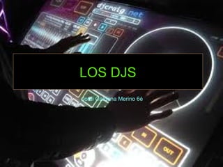 LOS DJS
Jordi Cardona Merino 6é

 