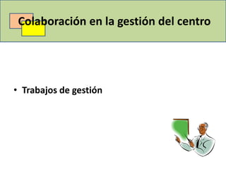 Colaboración en la gestión del centro




• Trabajos de gestión
 