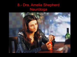 8.- Dra. Amelia Shepherd
        Neuróloga
 