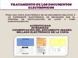 Para una copia electrónica de un documento relativo a un expediente electrónico, es necesario que el proceso de digitalización se lleve a cabo garantizando su:  AUTENTICIDAD INTEGRIDAD  CONSERVACIÓN DEL DOCUMENTO IMAGEN.  SELLADO ELECTRÓNICO DE LA COPIA 
