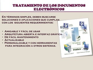 En términos simples, deben buscarse soluciones o aplicaciones que cumplan con los  siguientes requerimientos: Amigable y fácil de usar Arquitetura abierta e interfaz gráfica De fácil mantenimiento Actualizable Personalizable y con herramientas  para integración a otros sistemas. 