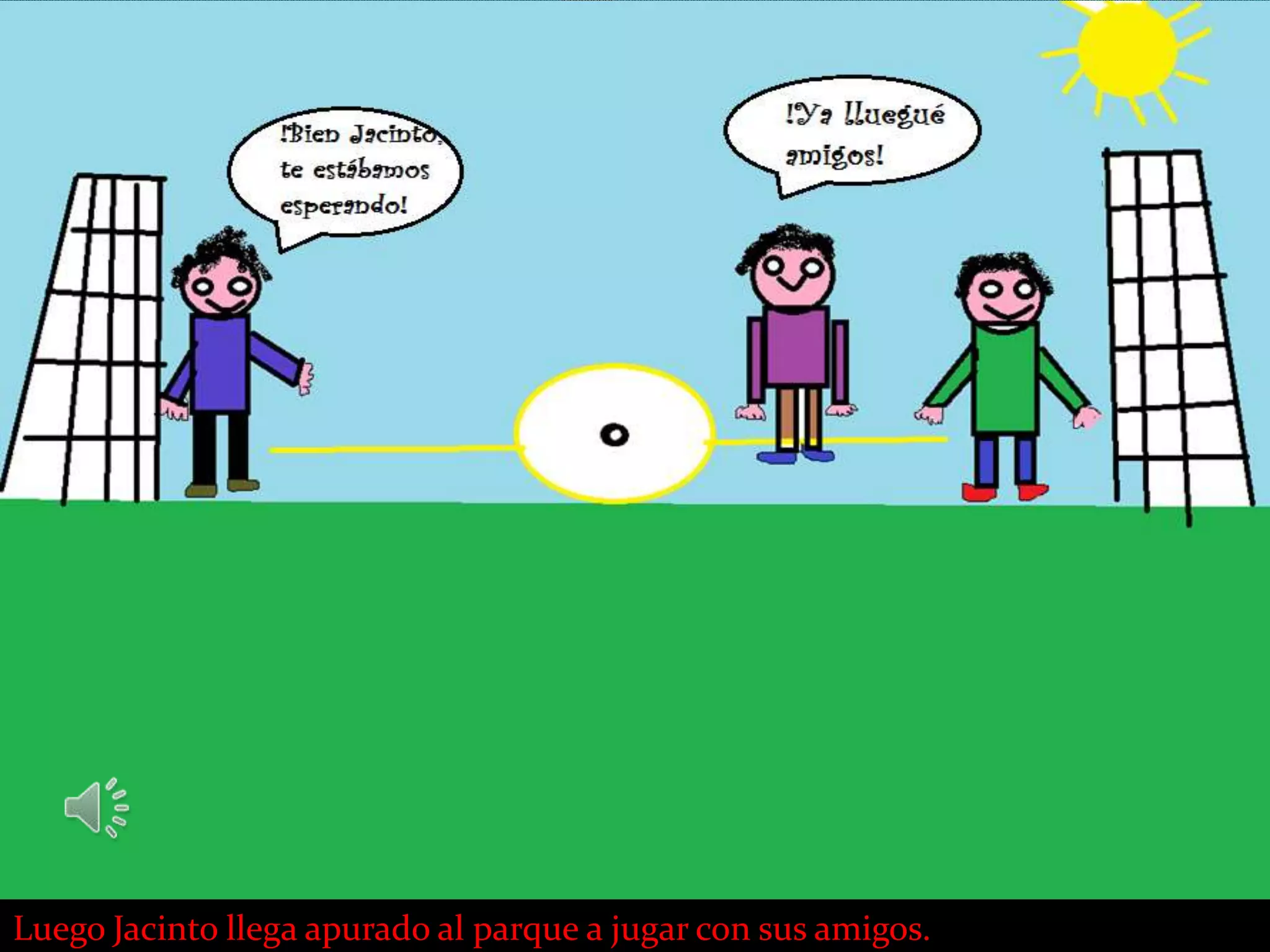 Luego Jacinto llega apurado al parque a jugar con sus amigos.
 