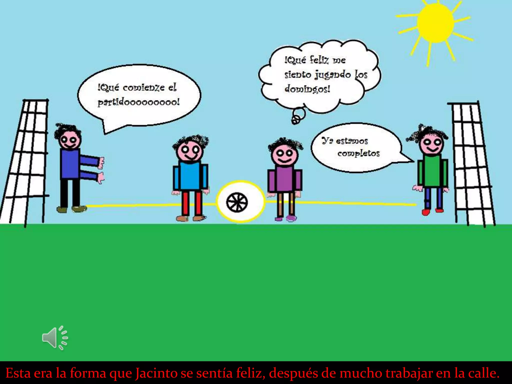 Esta era la forma que Jacinto se sentía feliz, después de mucho trabajar en la calle.
 