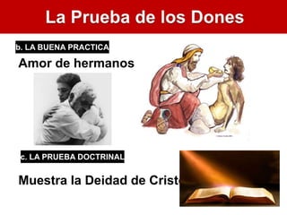 c. LA PRUEBA DOCTRINAL
b. LA BUENA PRACTICA
Amor de hermanos
Muestra la Deidad de Cristo
 