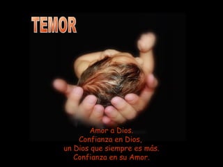 Amor a Dios.Amor a Dios.
Confianza en Dios,Confianza en Dios,
un Dios que siempre es más.un Dios que siempre es más.
Confianza en su Amor.Confianza en su Amor.
 