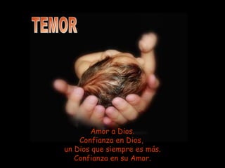 Amor a Dios. Confianza en Dios,  un Dios que siempre es más. Confianza en su Amor. TEMOR 
