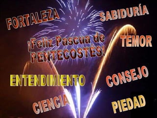 ¡Feliz Pascua de PENTECOSTÉS! SABIDURÍA ENTENDIMIENTO CONSEJO FORTALEZA CIENCIA TEMOR PIEDAD 