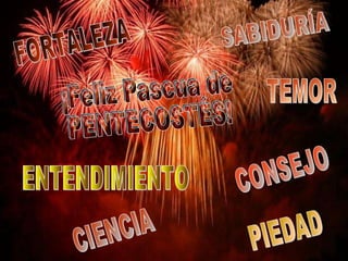 ¡Feliz Pascua de PENTECOSTÉS! SABIDURÍA ENTENDIMIENTO CONSEJO FORTALEZA CIENCIA PIEDAD TEMOR 