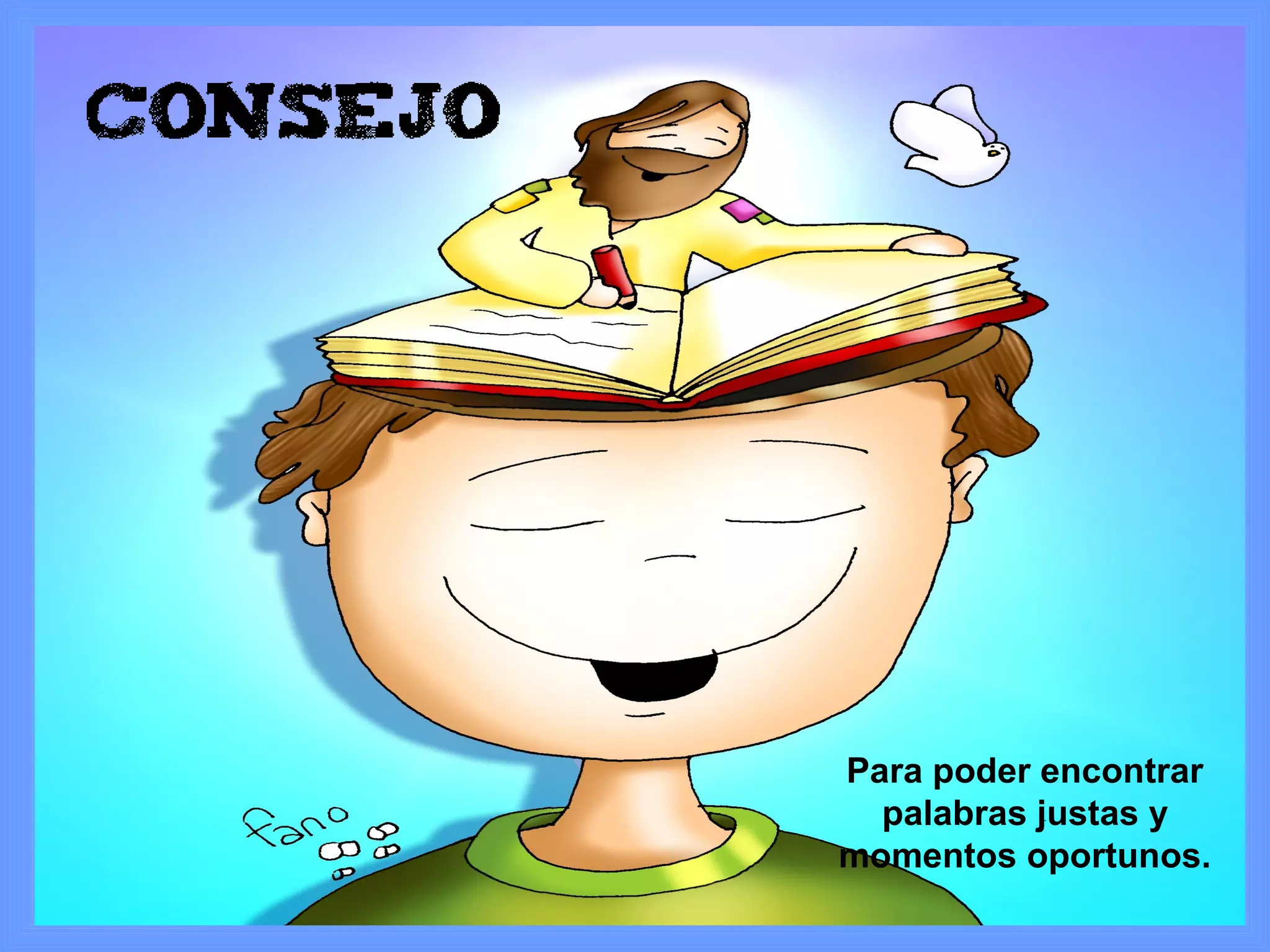 Para poder encontrar
palabras justas y
momentos oportunos.
 