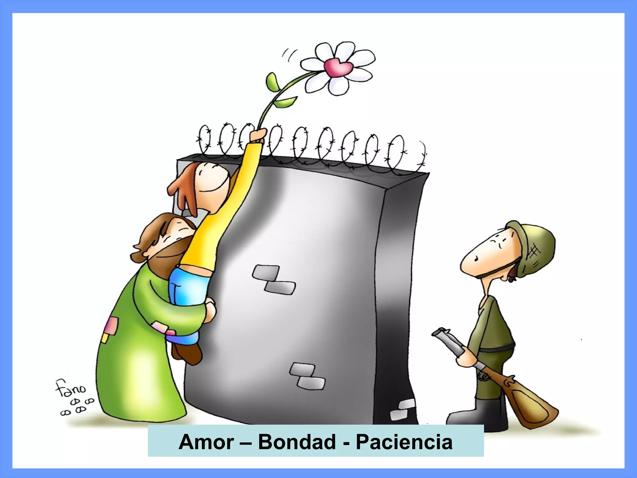 Amor – Bondad - Paciencia
 