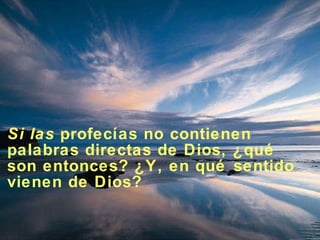 Si las  profecía s  no contienen palabras directas de Dios, ¿qué son entonces? ¿Y, en qué sentido viene n  de Dios? 